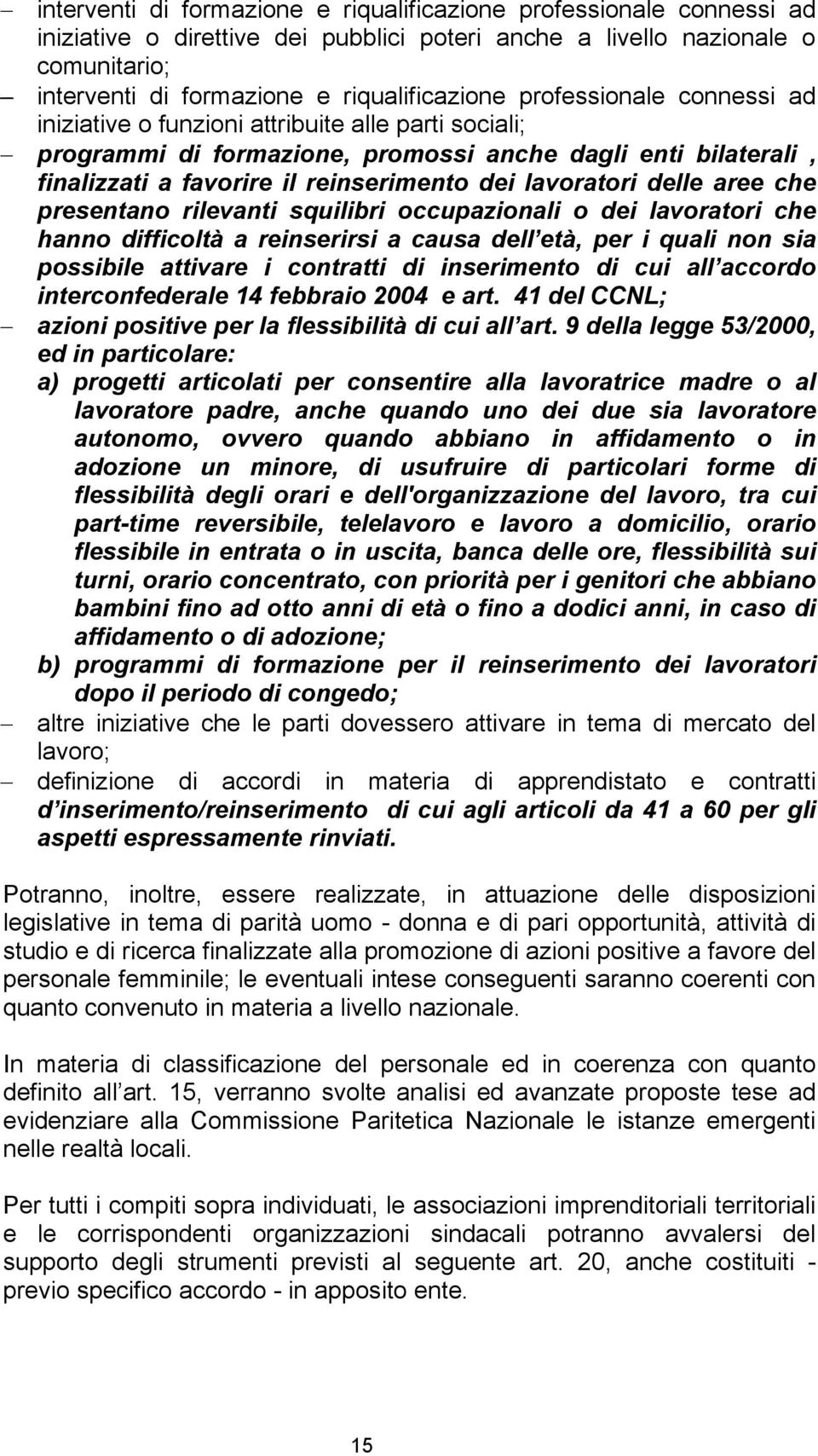 delle aree che presentano rilevanti squilibri occupazionali o dei lavoratori che hanno difficoltà a reinserirsi a causa dell età, per i quali non sia possibile attivare i contratti di inserimento di