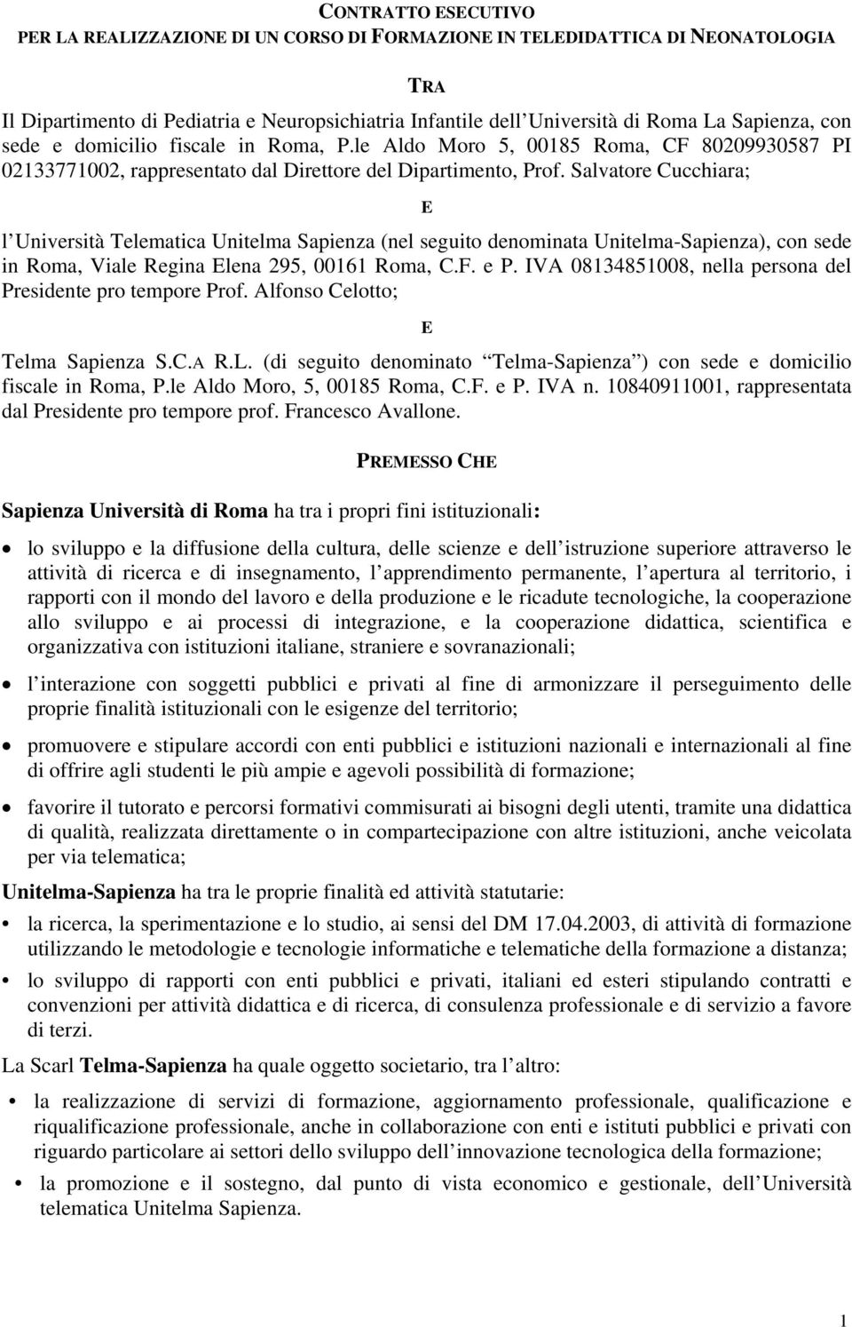 Salvatore Cucchiara; E l Università Telematica Unitelma Sapienza (nel seguito denominata Unitelma-Sapienza), con sede in Roma, Viale Regina Elena 295, 00161 Roma, C.F. e P.