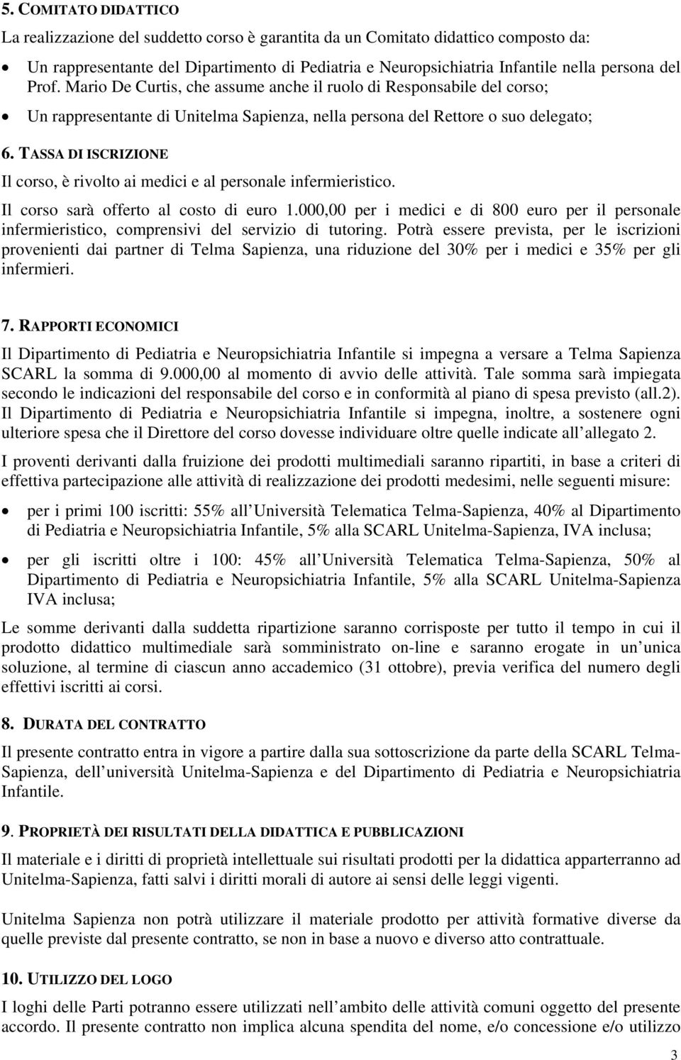 TASSA DI ISCRIZIONE Il corso, è rivolto ai medici e al personale infermieristico. Il corso sarà offerto al costo di euro 1.