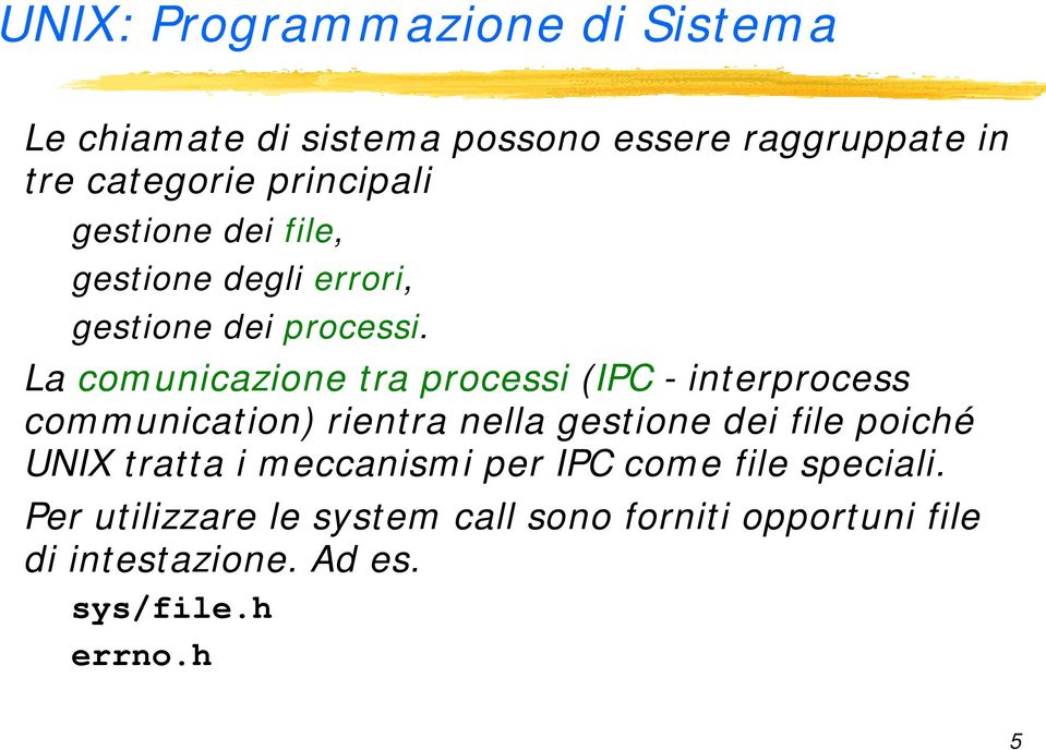 La com unicazione tra processi (IPC - interprocess communication) rientra nella gestione dei file poiché UNIX