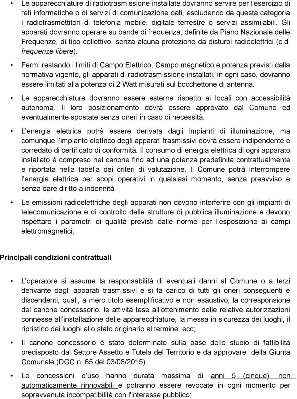 Gli apparati dovranno operare su bande di frequenza, definite da Piano Nazionale delle Frequenze, di tipo collettivo, senza alcuna protezione da disturbi radioelettrici (c.d. frequenze libere).