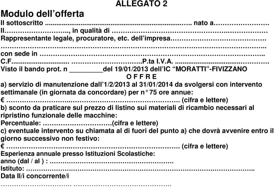 .. (cifra e lettere) b) sconto da praticare sul prezzo di listino sui materiali di ricambio necessari al ripristino funzionale delle macchine: Percentuale:.