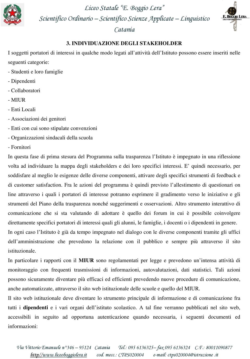 stesura del Programma sulla trasparenza l Istituto è impegnato in una riflessione volta ad individuare la mappa degli stakeholders e dei loro specifici interessi.