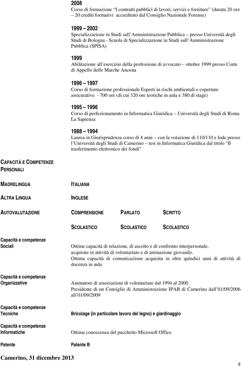 avvocato ottobre 1999 presso Corte di Appello delle Marche Ancona 1996 1997 Corso di formazione professionale Esperti in rischi ambientali e coperture assicurative - 700 ore (di cui 320 ore teoriche