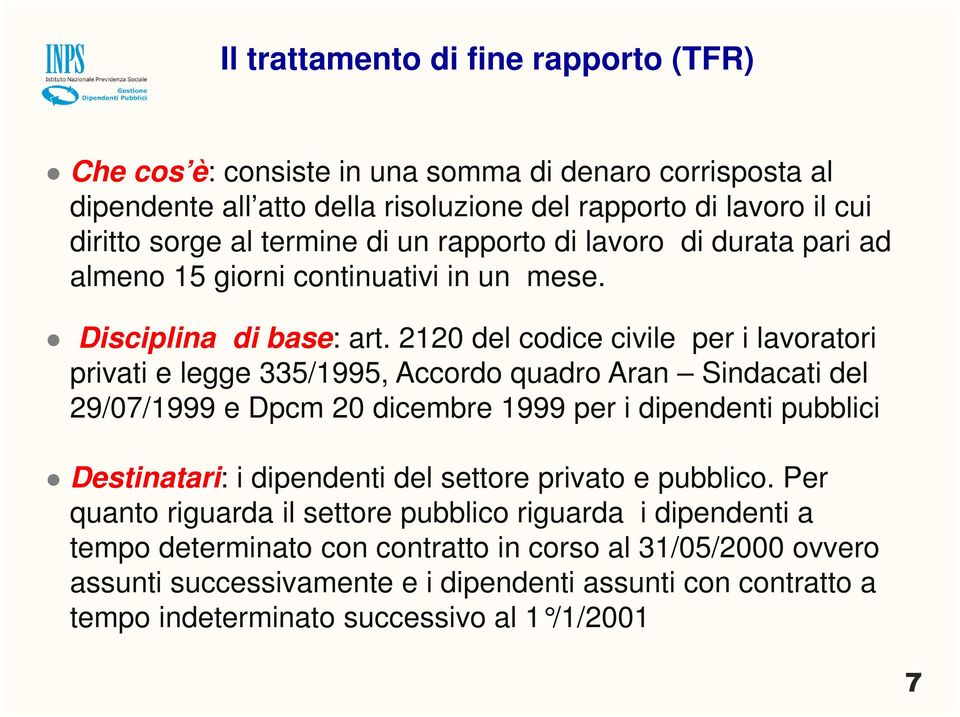 2120 del codice civile per i lavoratori privati e legge 335/1995, Accordo quadro Aran Sindacati del 29/07/1999 e Dpcm 20 dicembre 1999 per i dipendenti pubblici Destinatari: i dipendenti