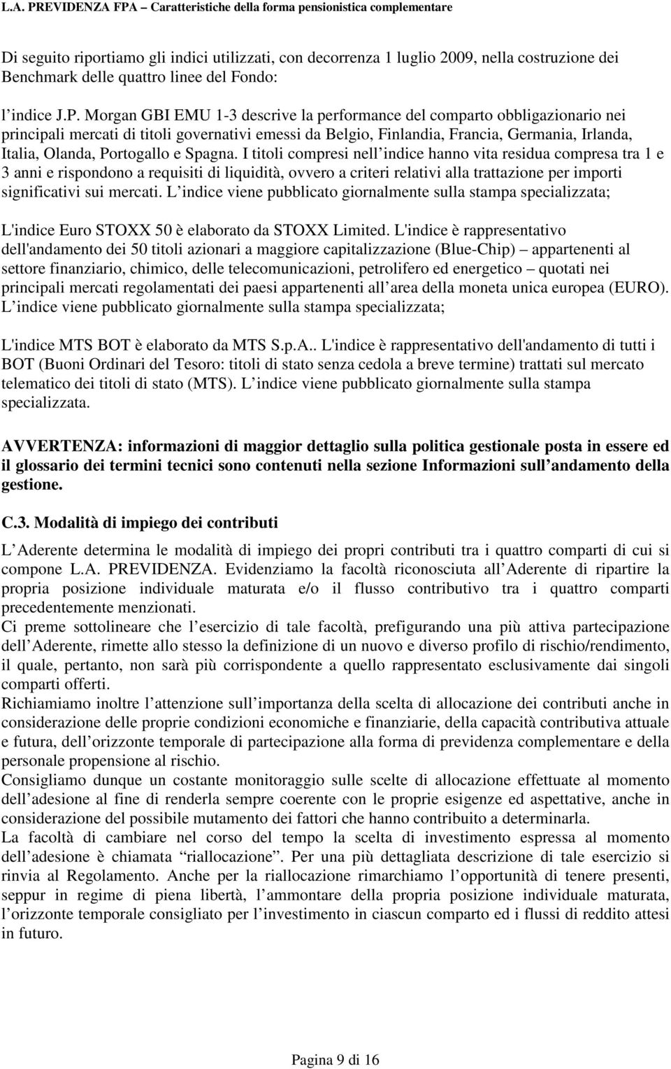 Morgan GBI EMU 1-3 descrive la performance del comparto obbligazionario nei principali mercati di titoli governativi emessi da Belgio, Finlandia, Francia, Germania, Irlanda, Italia, Olanda,