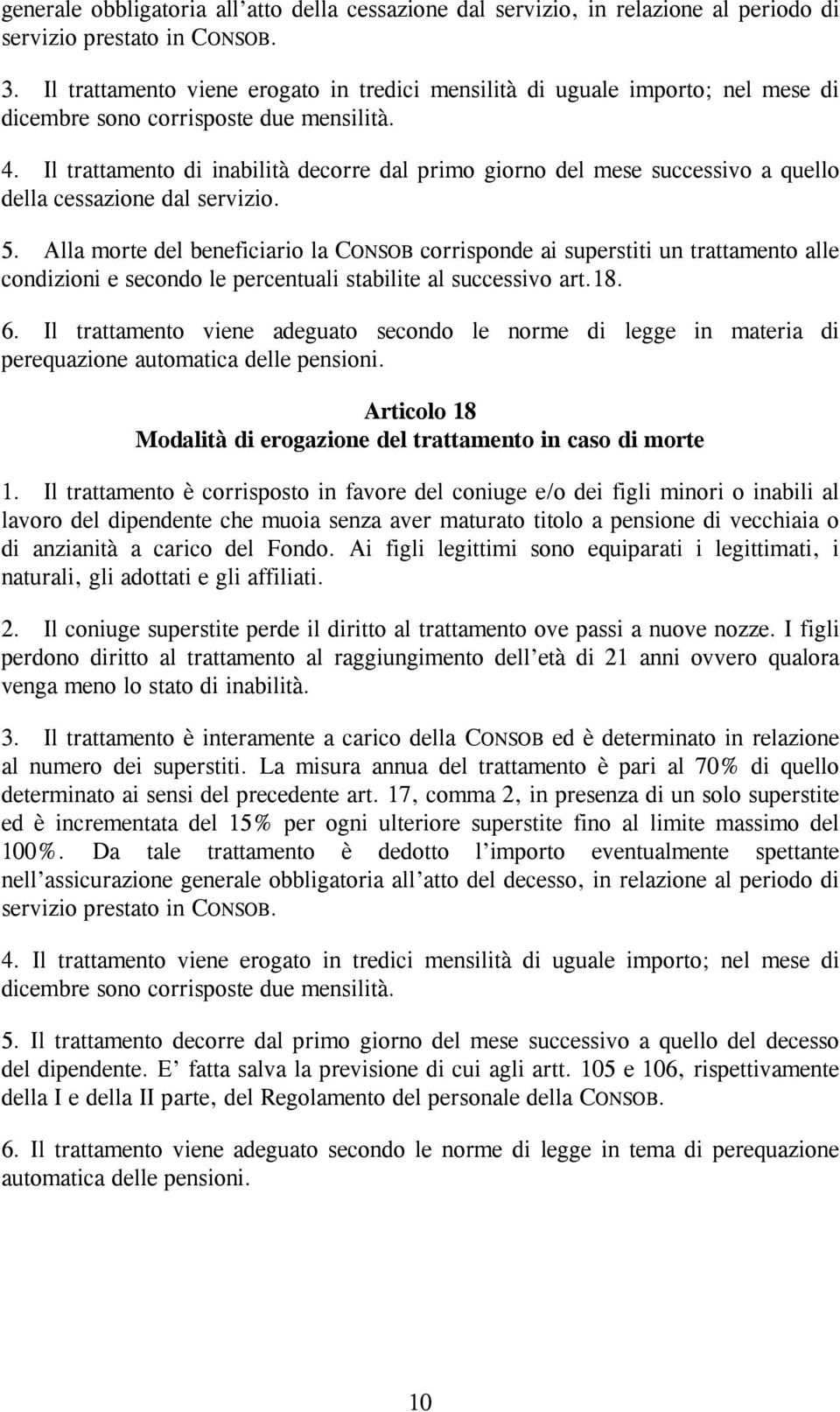 Il trattamento di inabilità decorre dal primo giorno del mese successivo a quello della cessazione dal servizio. 5.