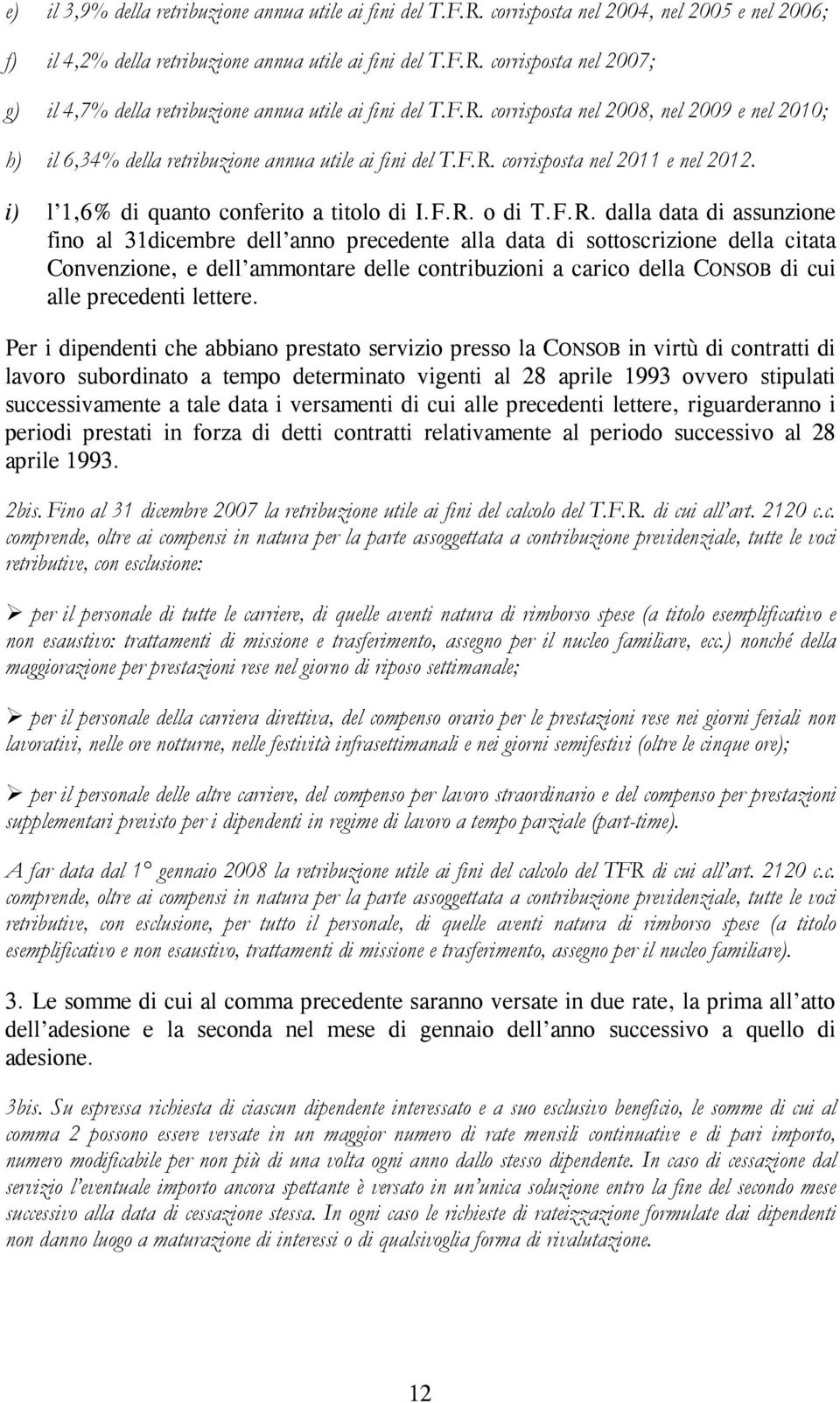 F.R. dalla data di assunzione fino al 31dicembre dell anno precedente alla data di sottoscrizione della citata Convenzione, e dell ammontare delle contribuzioni a carico della CONSOB di cui alle