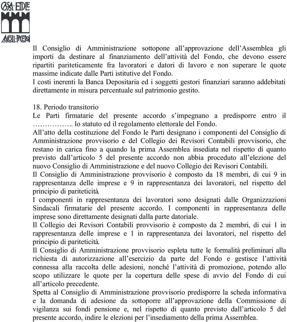 I costi inerenti la Banca Depositaria ed i soggetti gestori finanziari saranno addebitati direttamente in misura percentuale sul patrimonio gestito. 18.