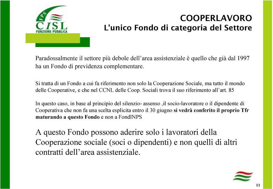 85 In questo caso, in base al principio del silenzio- assenso,il socio-lavoratore o il dipendente di Cooperativa che non fa una scelta esplicita entro il 30 giugno si vedrà conferito il