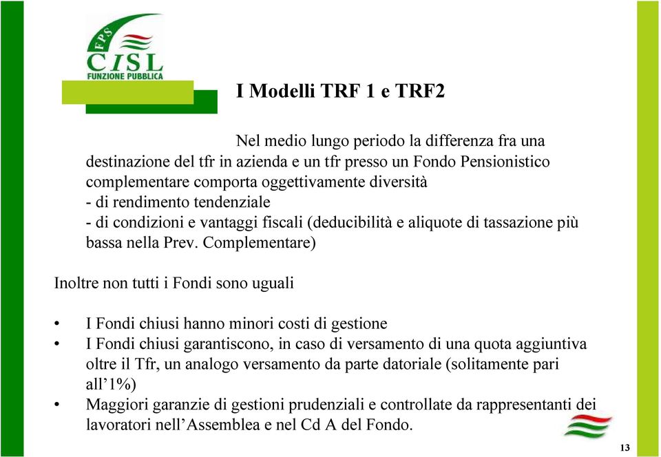 Complementare) Inoltre non tutti i Fondi sono uguali I Fondi chiusi hanno minori costi di gestione I Fondi chiusi garantiscono, in caso di versamento di una quota aggiuntiva