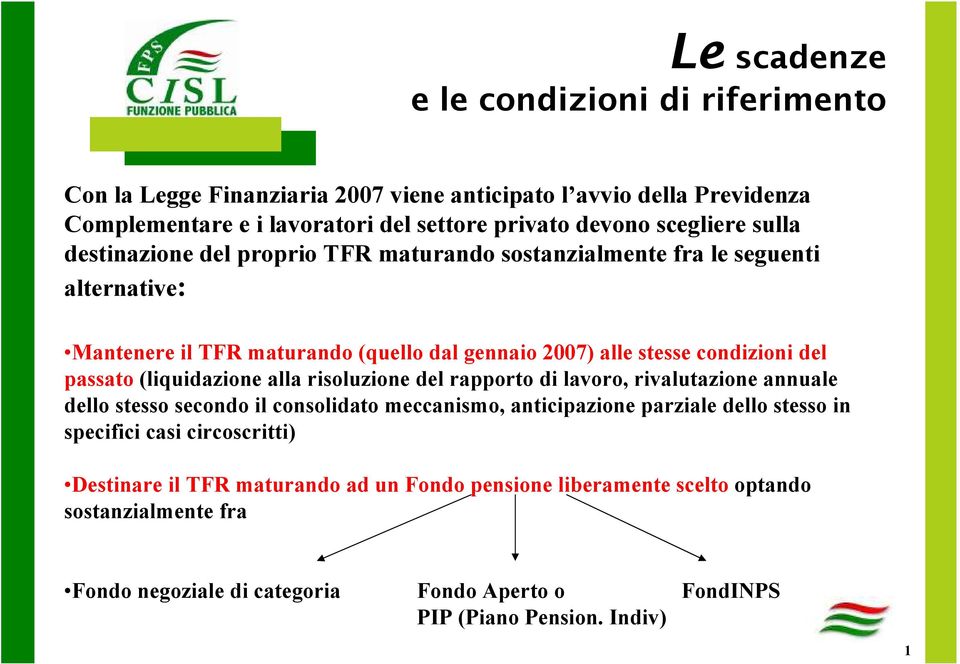 (liquidazione alla risoluzione del rapporto di lavoro, rivalutazione annuale dello stesso secondo il consolidato meccanismo, anticipazione parziale dello stesso in specifici casi