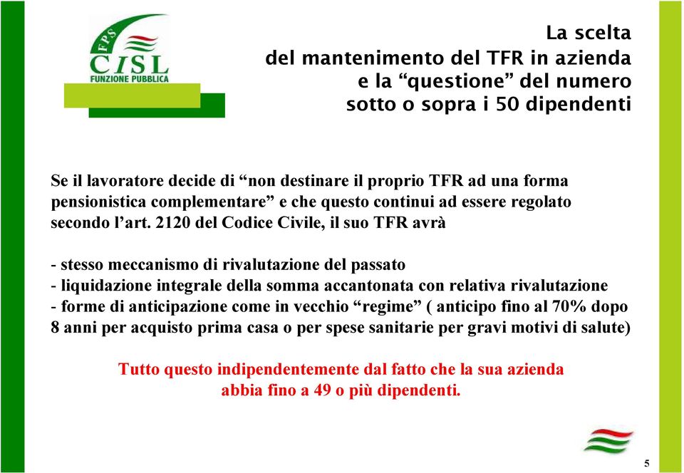 2120 del Codice Civile, il suo TFR avrà - stesso meccanismo di rivalutazione del passato - liquidazione integrale della somma accantonata con relativa rivalutazione -