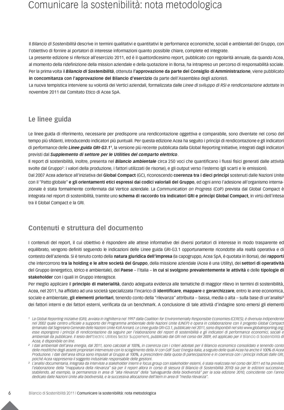 La presente edizione si riferisce all esercizio 2011, ed è il quattordicesimo report, pubblicato con regolarità annuale, da quando acea, al momento della ridefinizione della mission aziendale e della