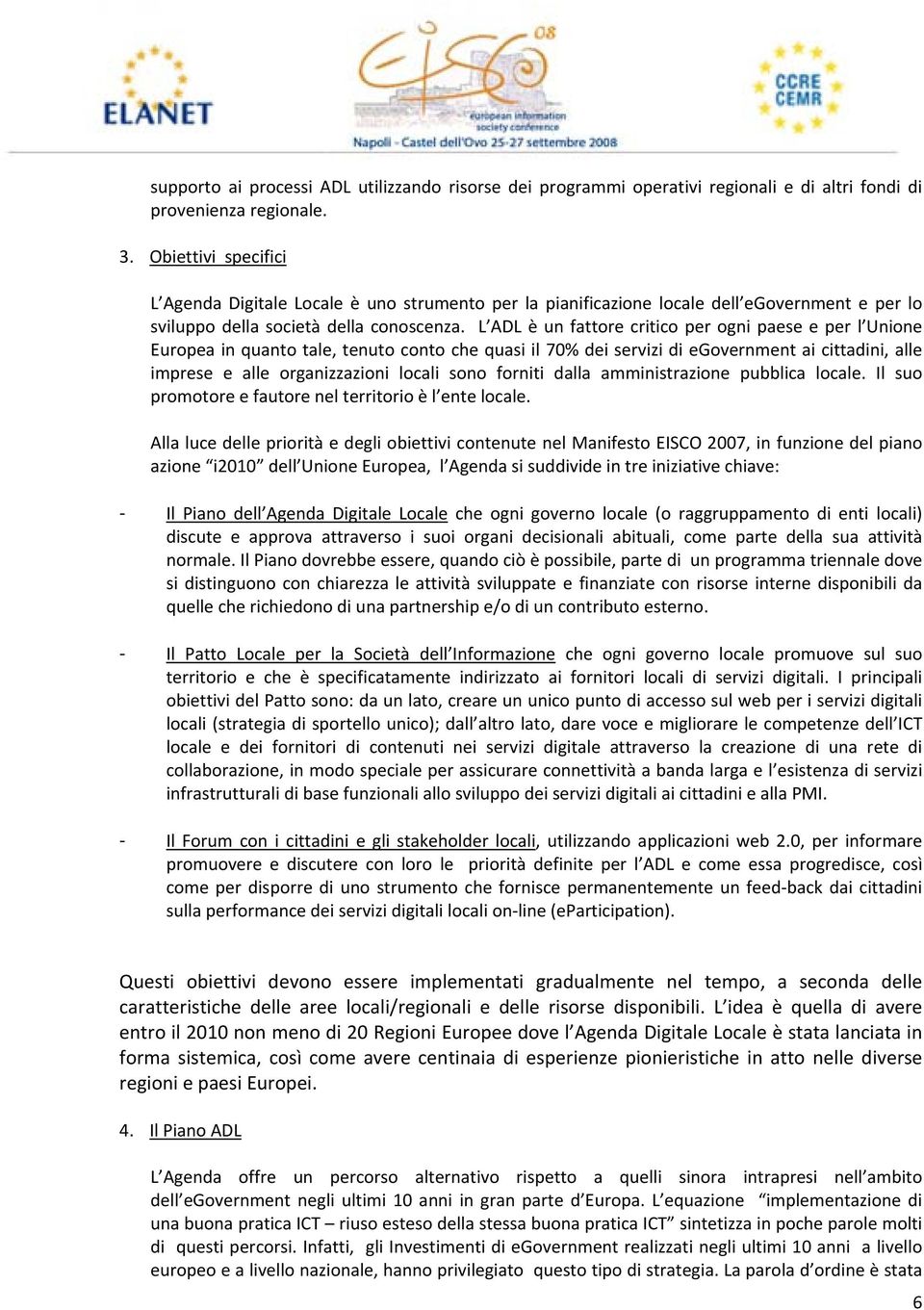 L ADL è un fattore critico per ogni paese e per l Unione Europea in quanto tale, tenuto conto che quasi il 70% dei servizi di egovernment ai cittadini, alle imprese e alle organizzazioni locali sono