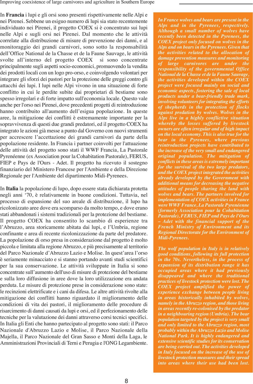 Dal momento che le attività correlate alla distribuzione di misure di prevenzione dei danni, e al monitoraggio dei grandi carnivori, sono sotto la responsabilità dell Office National de la Chasse et