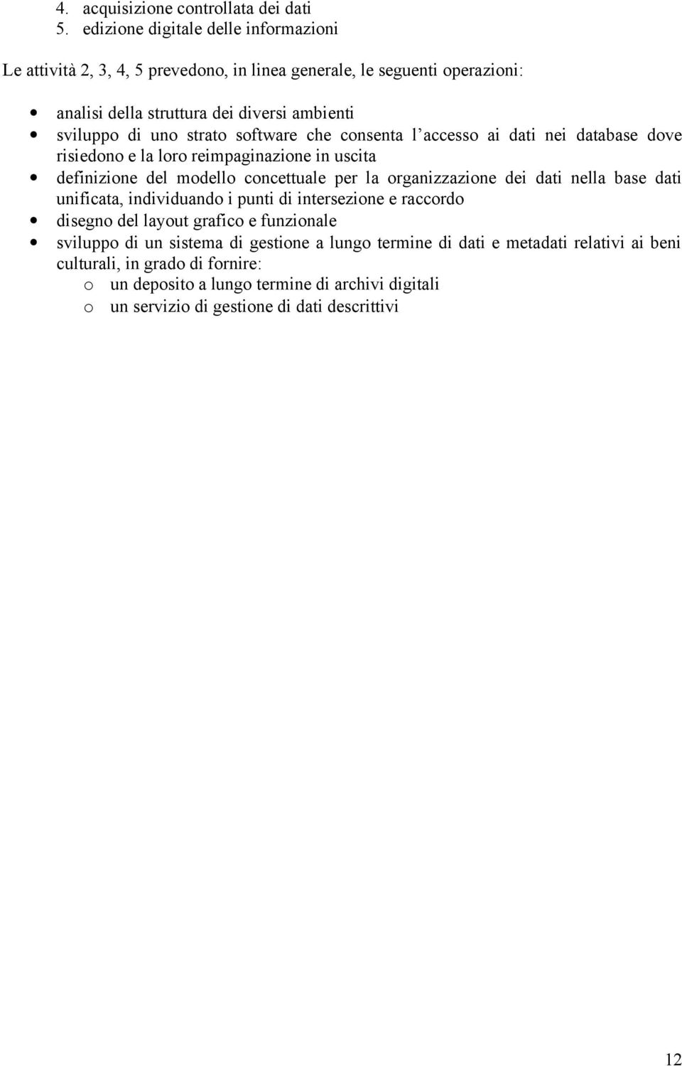 software che consenta l accesso ai dati nei database dove risiedono e la loro reimpaginazione in uscita definizione del modello concettuale per la organizzazione dei dati nella base