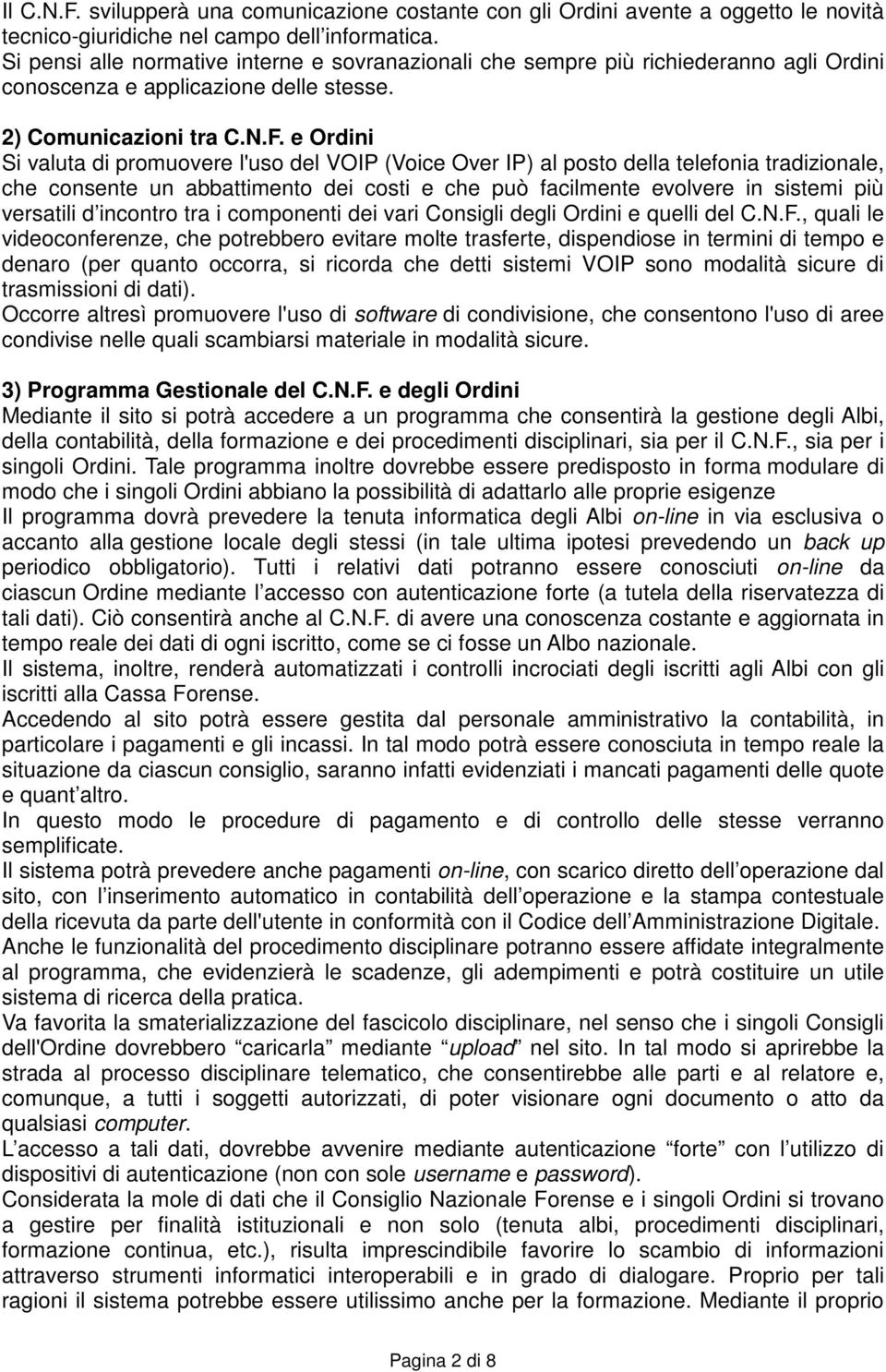 e Ordini Si valuta di promuovere l'uso del VOIP (Voice Over IP) al posto della telefonia tradizionale, che consente un abbattimento dei costi e che può facilmente evolvere in sistemi più versatili d