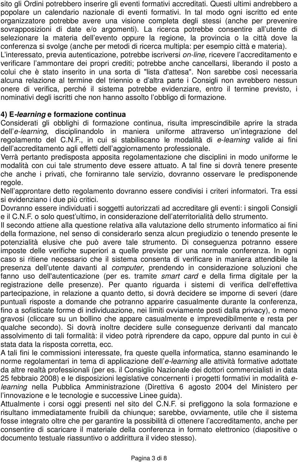 La ricerca potrebbe consentire all utente di selezionare la materia dell evento oppure la regione, la provincia o la città dove la conferenza si svolge (anche per metodi di ricerca multipla: per