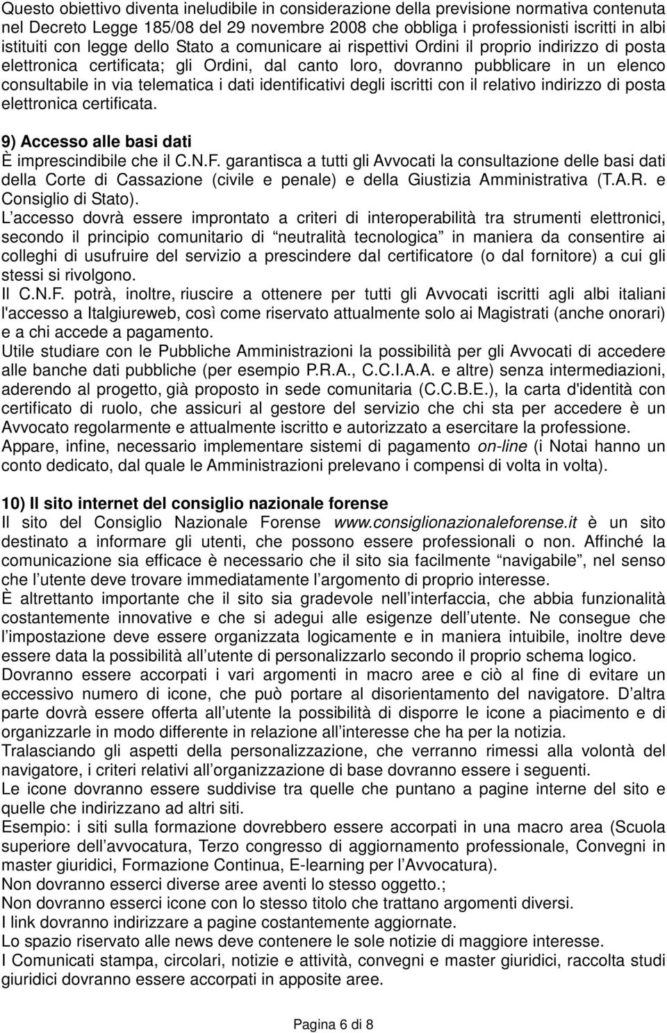 i dati identificativi degli iscritti con il relativo indirizzo di posta elettronica certificata. 9) Accesso alle basi dati È imprescindibile che il C.N.F.