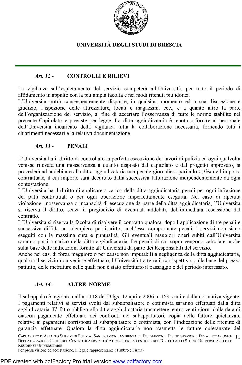 , e a quanto altro fa parte dell organizzazione del servizio, al fine di accertare l osservanza di tutte le norme stabilite nel presente Capitolato e previste per legge.