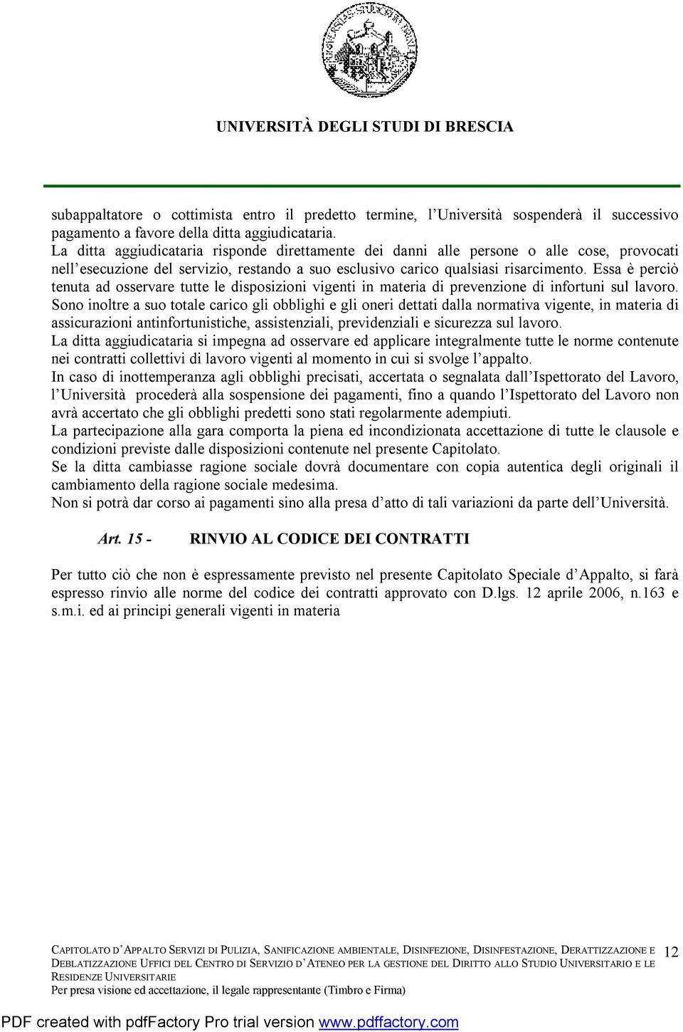 Essa è perciò tenuta ad osservare tutte le disposizioni vigenti in materia di prevenzione di infortuni sul lavoro.