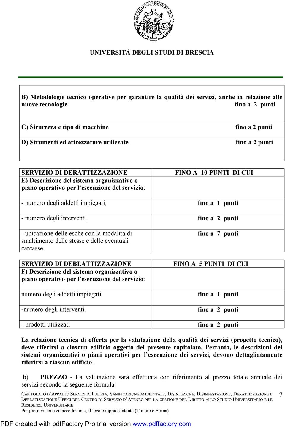 addetti impiegati, fino a 1 punti - numero degli interventi, fino a 2 punti - ubicazione delle esche con la modalità di smaltimento delle stesse e delle eventuali carcasse.