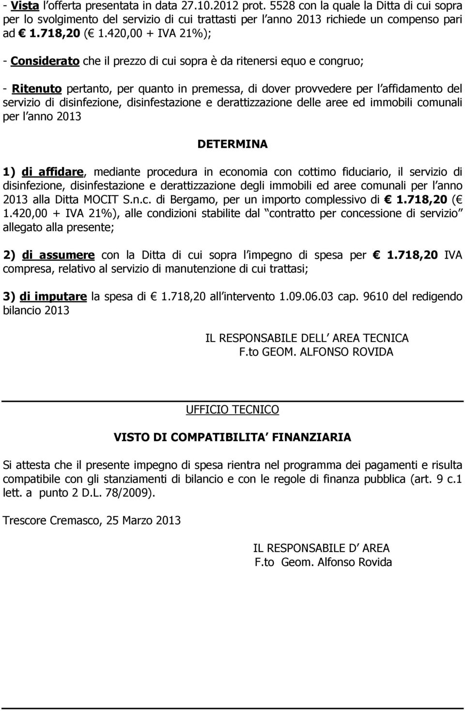 420,00 + IVA 21%); - Considerato che il prezzo di cui sopra è da ritenersi equo e congruo; - Ritenuto pertanto, per quanto in premessa, di dover provvedere per l affidamento del servizio di