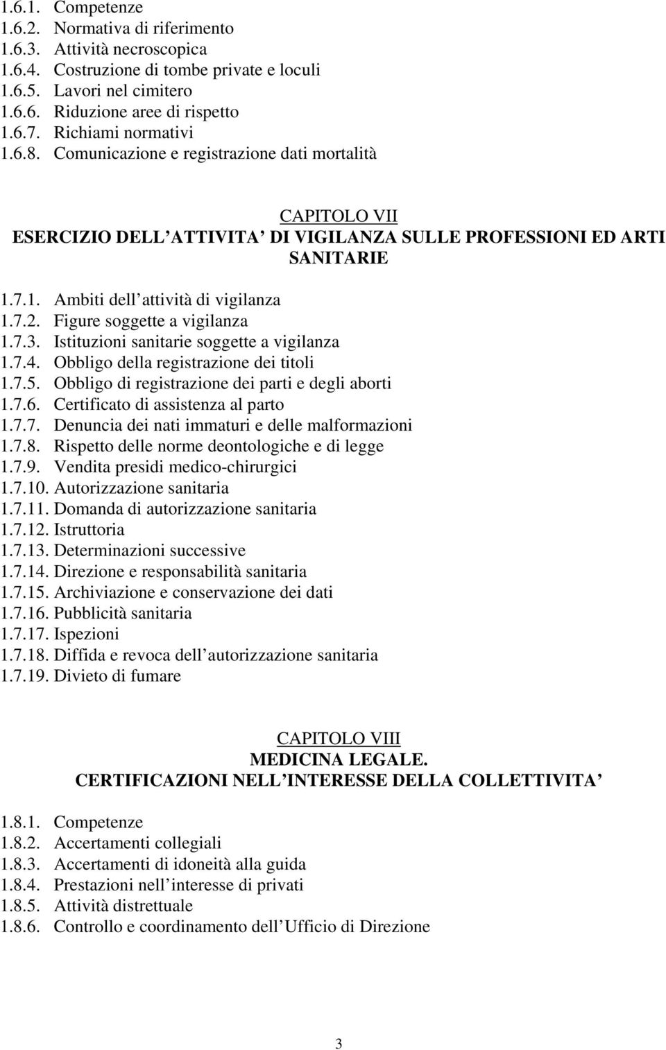 7.2. Figure soggette a vigilanza 1.7.3. Istituzioni sanitarie soggette a vigilanza 1.7.4. Obbligo della registrazione dei titoli 1.7.5. Obbligo di registrazione dei parti e degli aborti 1.7.6.