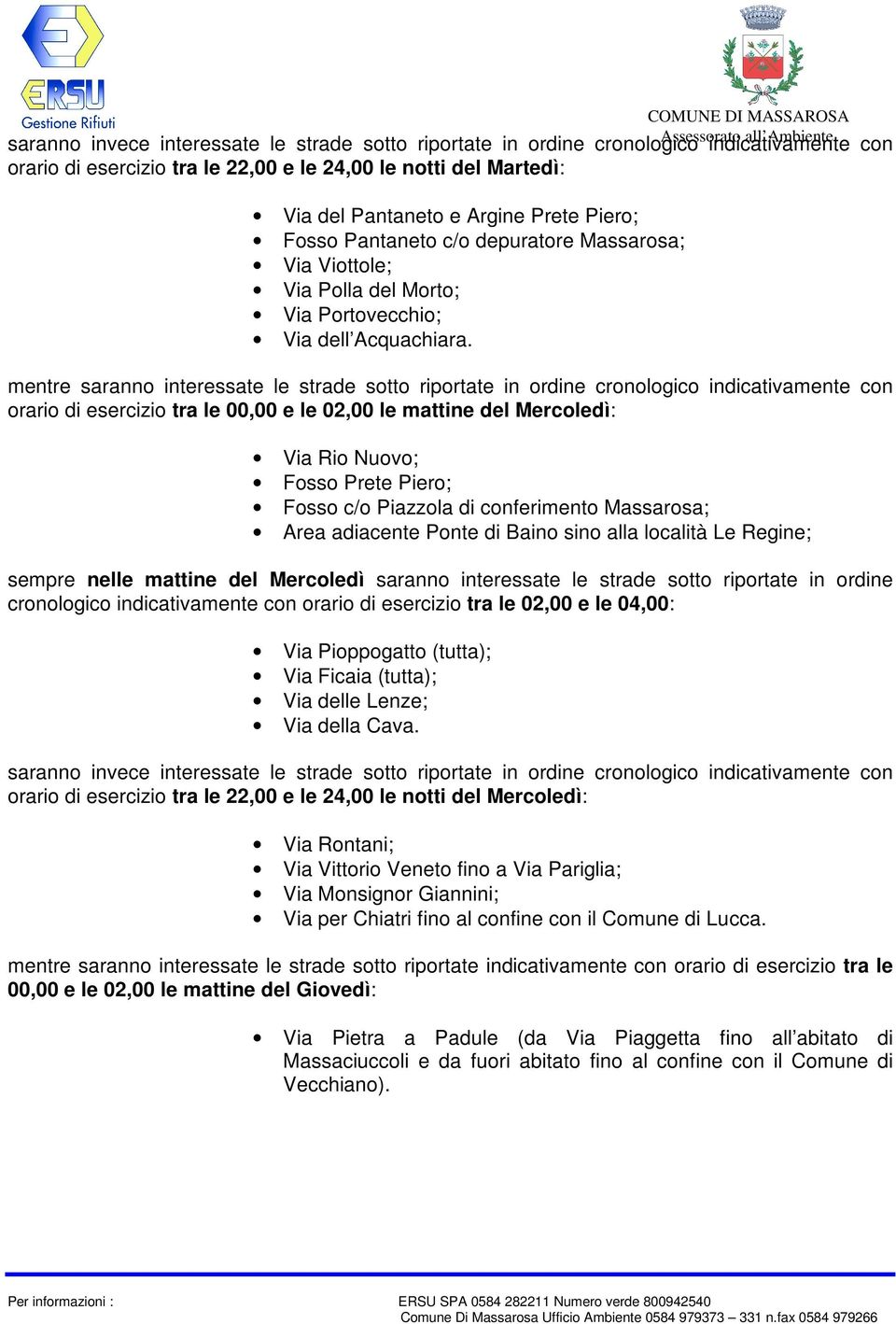 mentre saranno interessate le strade sotto riportate in ordine cronologico indicativamente con orario di esercizio tra le 00,00 e le 02,00 le mattine del Mercoledì: Via Rio Nuovo; Fosso Prete Piero;