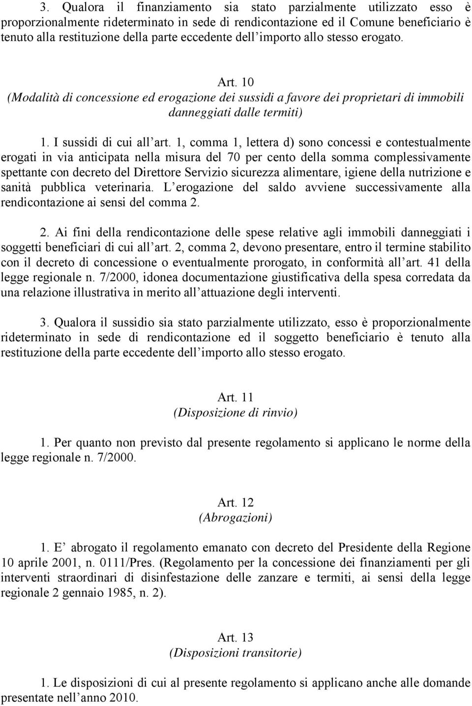 1, comma 1, lettera d) sono concessi e contestualmente erogati in via anticipata nella misura del 70 per cento della somma complessivamente spettante con decreto del Direttore Servizio sicurezza