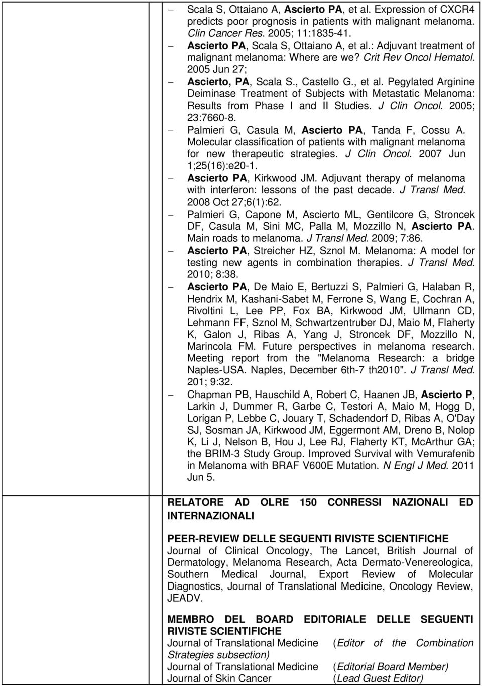 Pegylated Arginine Deiminase Treatment of Subjects with Metastatic Melanoma: Results from Phase I and II Studies. J Clin Oncol. 2005; 23:7660-8. Palmieri G, Casula M, Ascierto PA, Tanda F, Cossu A.