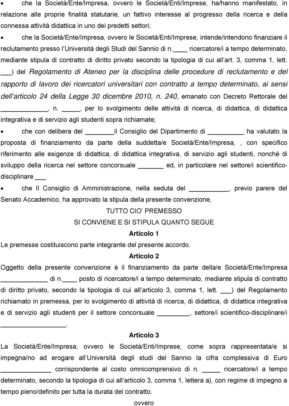 n. ricercatore/i a tempo determinato, mediante stipula di contratto di diritto privato secondo la tipologia di cui all art. 3, comma 1, lett.