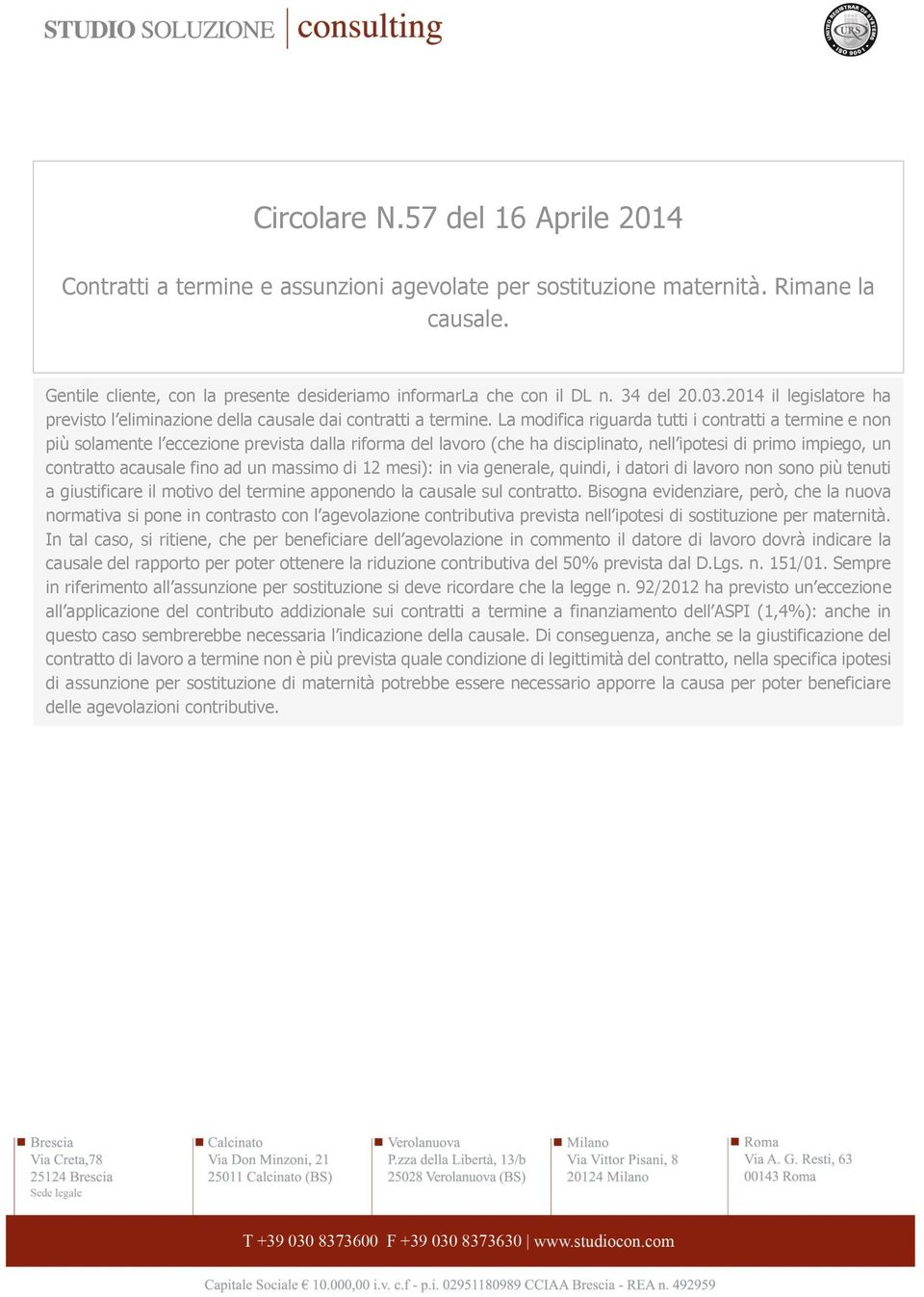 La modifica riguarda tutti i contratti a termine e non più solamente l eccezione prevista dalla riforma del lavoro (che ha disciplinato, nell ipotesi di primo impiego, un contratto acausale fino ad