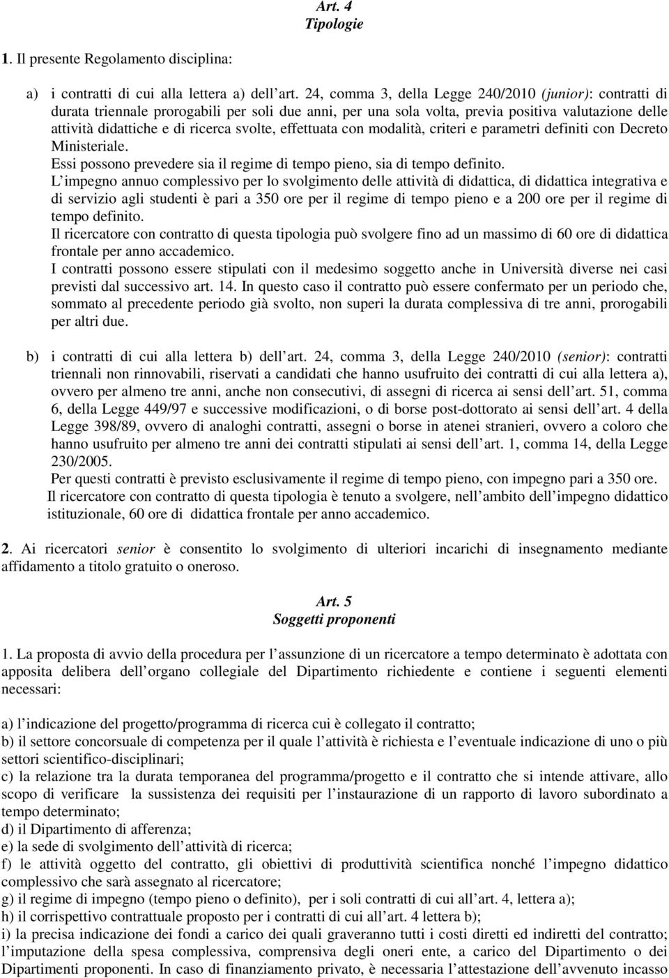 effettuata con modalità, criteri e parametri definiti con Decreto Ministeriale. Essi possono prevedere sia il regime di tempo pieno, sia di tempo definito.