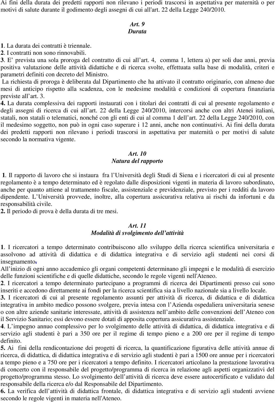 4, comma 1, lettera a) per soli due anni, previa positiva valutazione delle attività didattiche e di ricerca svolte, effettuata sulla base di modalità, criteri e parametri definiti con decreto del