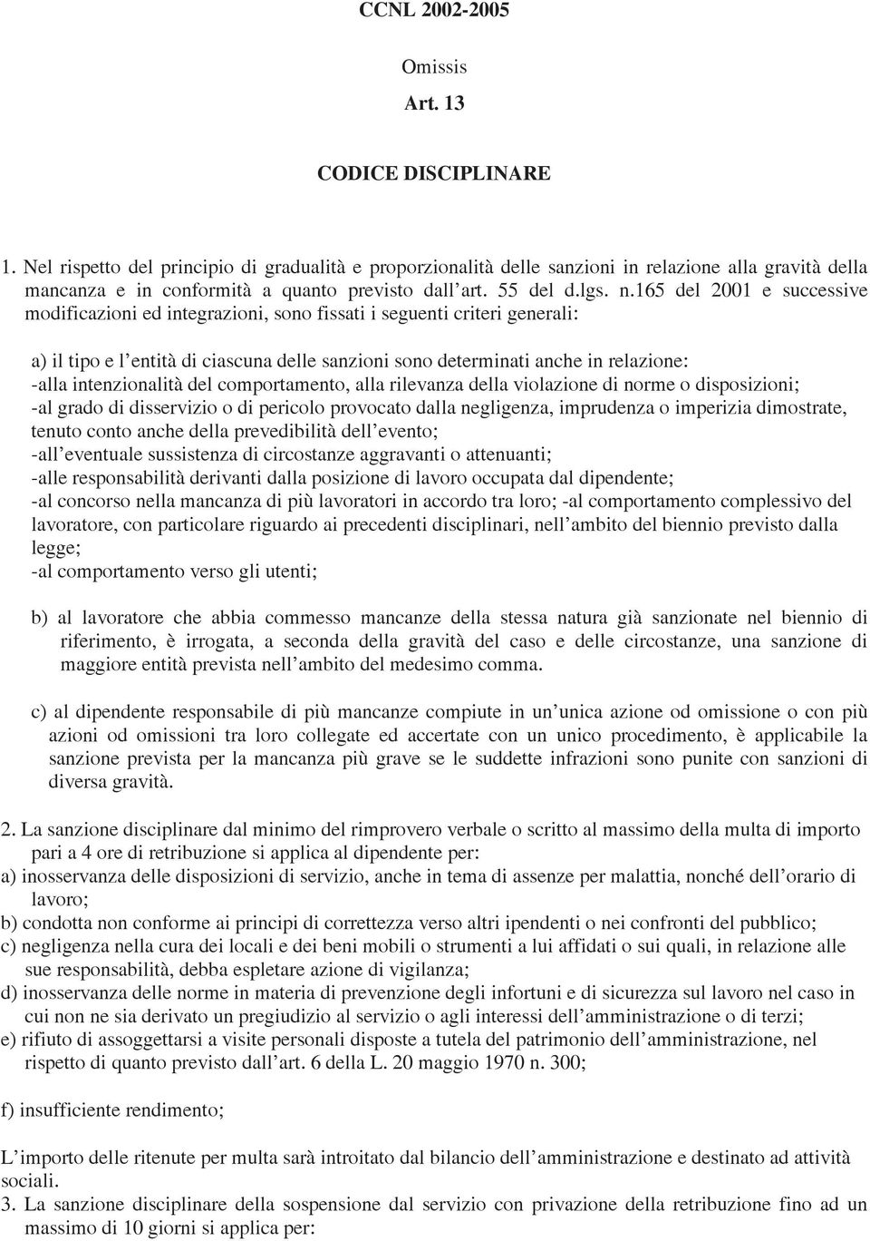 165 del 2001 e successive modificazioni ed integrazioni, sono fissati i seguenti criteri generali: a) il tipo e l entità di ciascuna delle sanzioni sono determinati anche in relazione: -alla