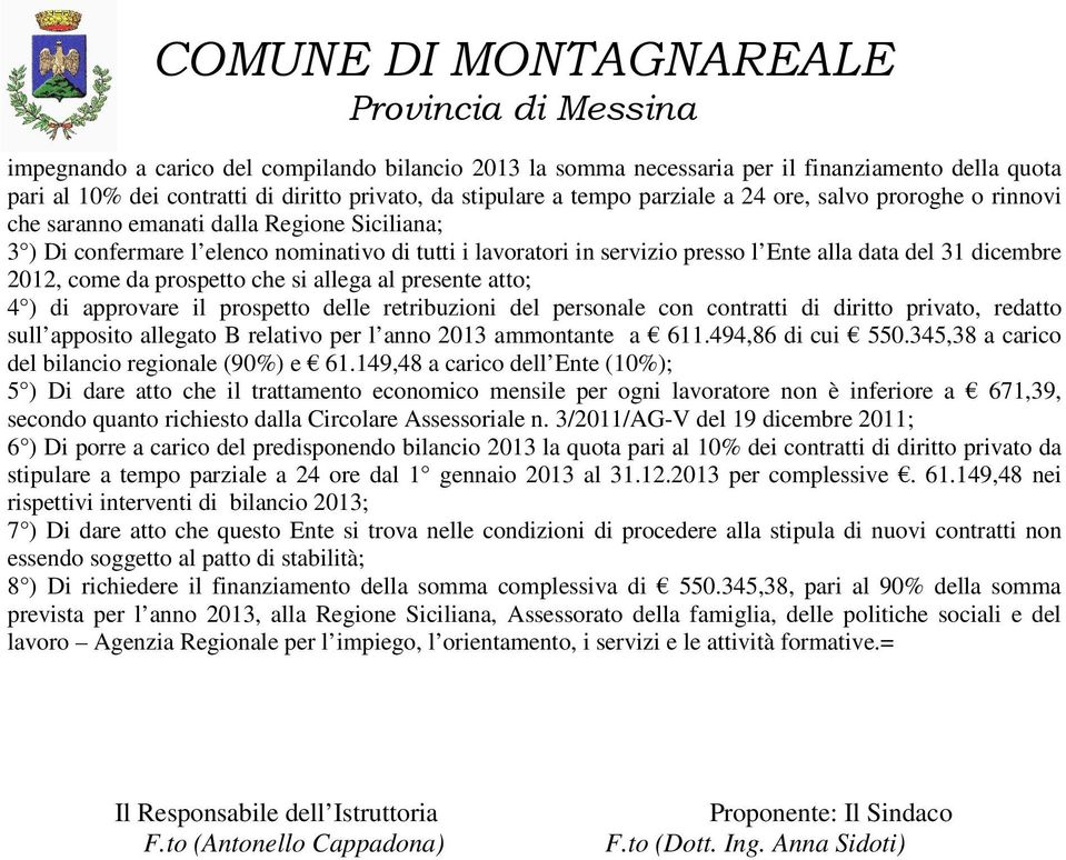 che si allega al presente atto; 4 ) di approvare il prospetto delle retribuzioni del personale con contratti di diritto privato, redatto sull apposito allegato B relativo per l anno 2013 ammontante a