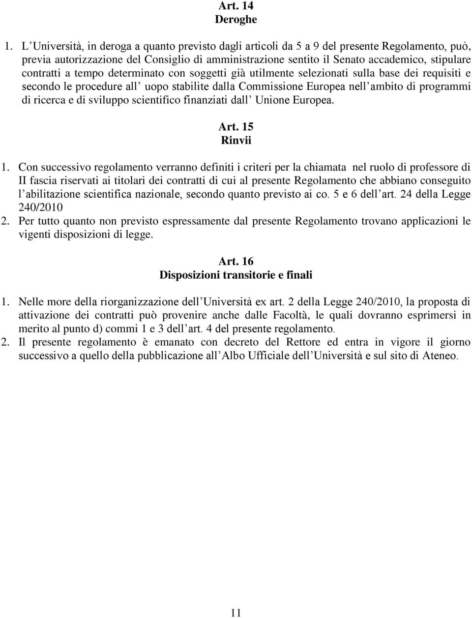 contratti a tempo determinato con soggetti già utilmente selezionati sulla base dei requisiti e secondo le procedure all uopo stabilite dalla Commissione Europea nell ambito di programmi di ricerca e