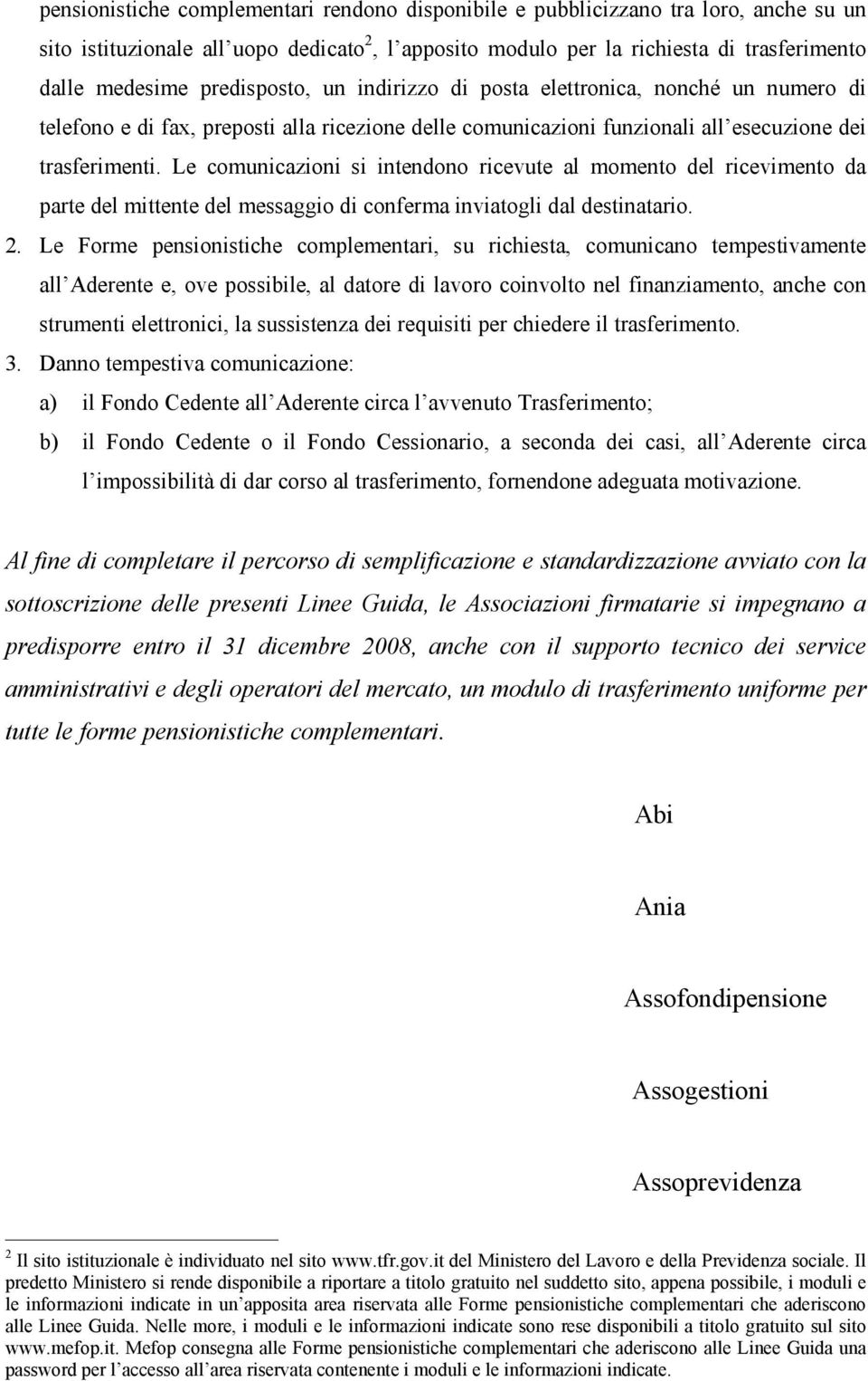 Le comunicazioni si intendono ricevute al momento del ricevimento da parte del mittente del messaggio di conferma inviatogli dal destinatario. 2.