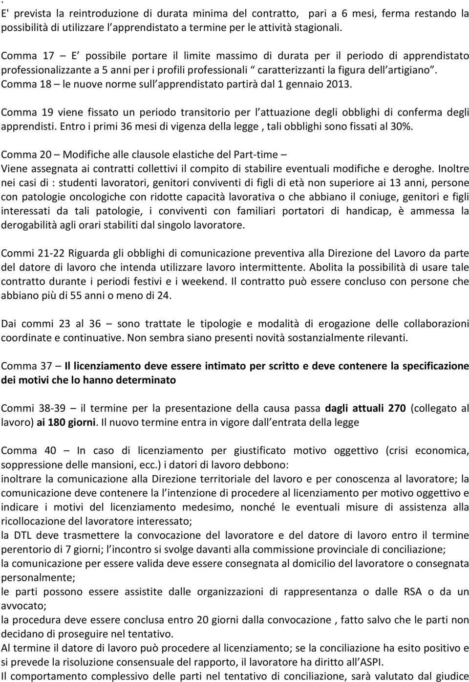 Comma 18 le nuove norme sull apprendistato partirà dal 1 gennaio 2013. Comma 19 viene fissato un periodo transitorio per l attuazione degli obblighi di conferma degli apprendisti.