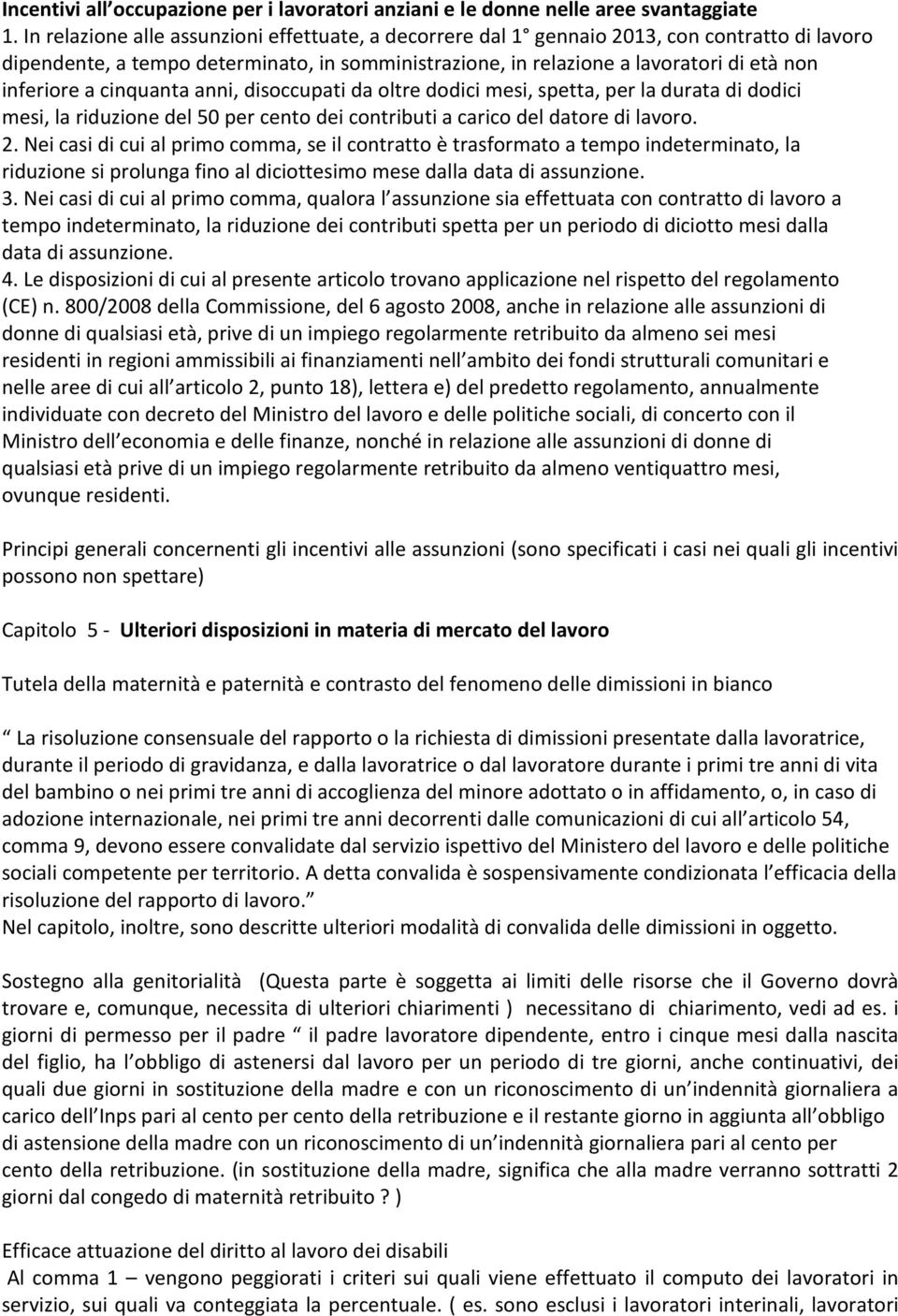 cinquanta anni, disoccupati da oltre dodici mesi, spetta, per la durata di dodici mesi, la riduzione del 50 per cento dei contributi a carico del datore di lavoro. 2.