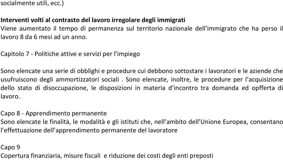 Capitolo 7 - Politiche attive e servizi per l impiego Sono elencate una serie di obblighi e procedure cui debbono sottostare i lavoratori e le aziende che usufruiscono degli ammortizzatori sociali.