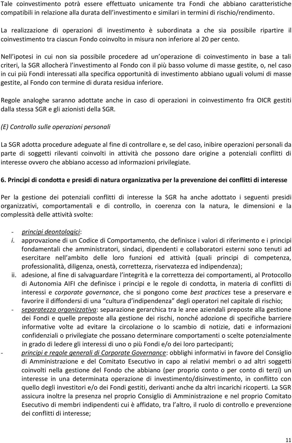 Nell ipotesi in cui non sia possibile procedere ad un operazione di coinvestimento in base a tali criteri, la SGR allocherà l investimento al Fondo con il più basso volume di masse gestite, o, nel