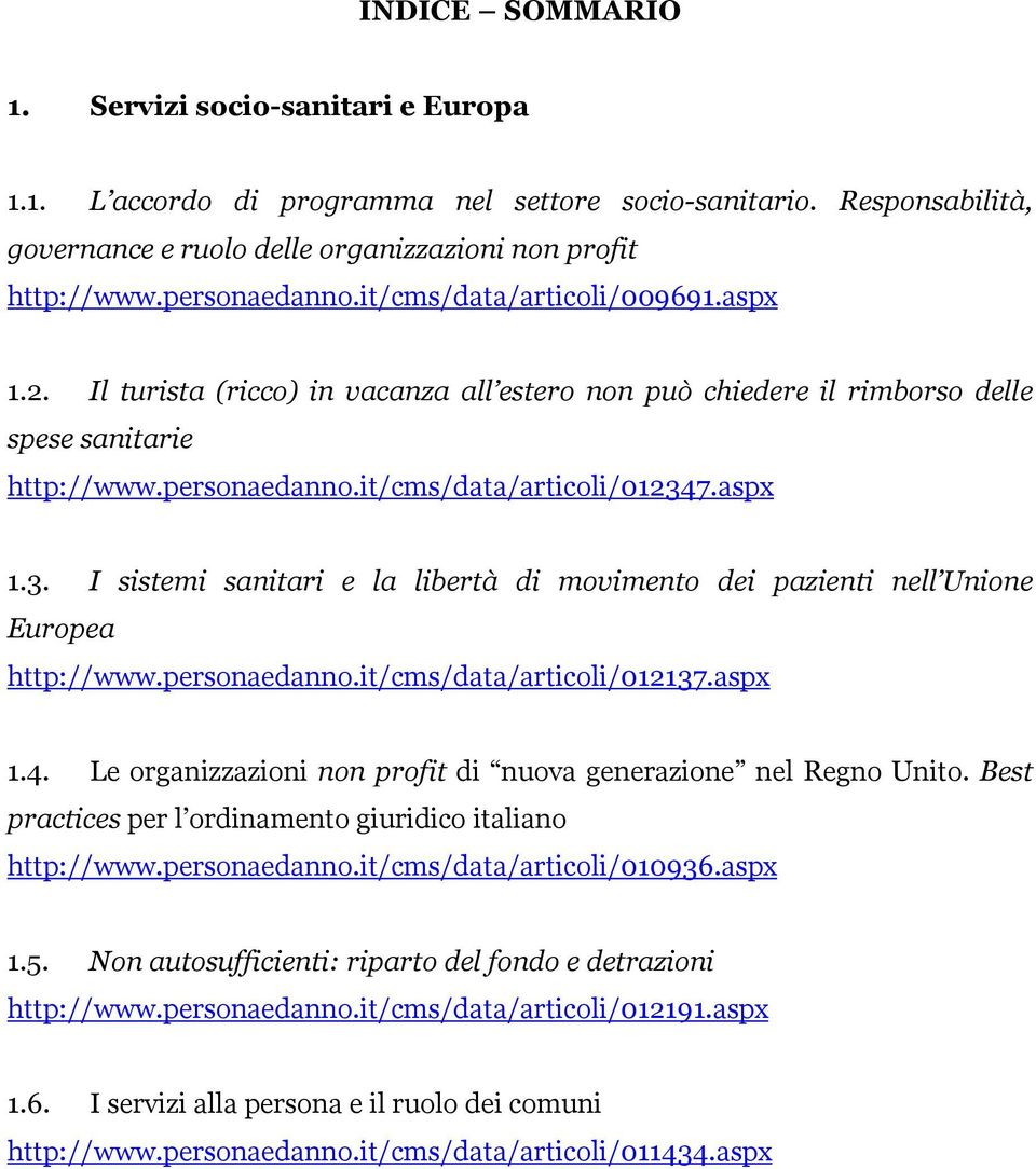 7.aspx 1.3. I sistemi sanitari e la libertà di movimento dei pazienti nell Unione Europea http://www.personaedanno.it/cms/data/articoli/012137.aspx 1.4.
