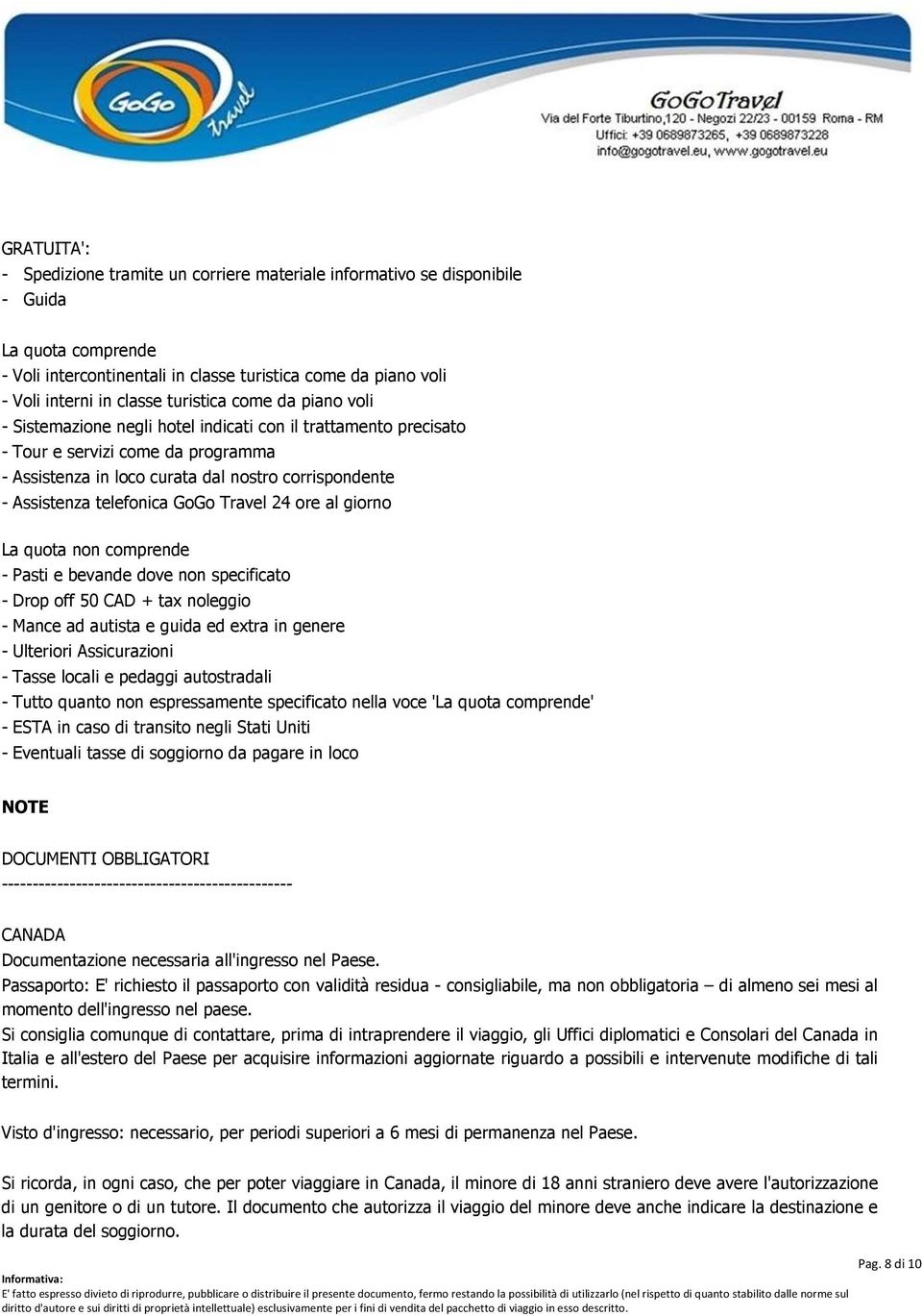 telefonica GoGo Travel 24 ore al giorno La quota non comprende - Pasti e bevande dove non specificato - Drop off 50 CAD + tax noleggio - Mance ad autista e guida ed extra in genere - Ulteriori