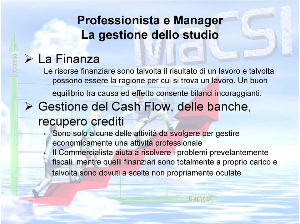 Gestione del Cash Flow, delle banche, recupero crediti Sono solo alcune delle attività da svolgere per gestire economicamente una attività