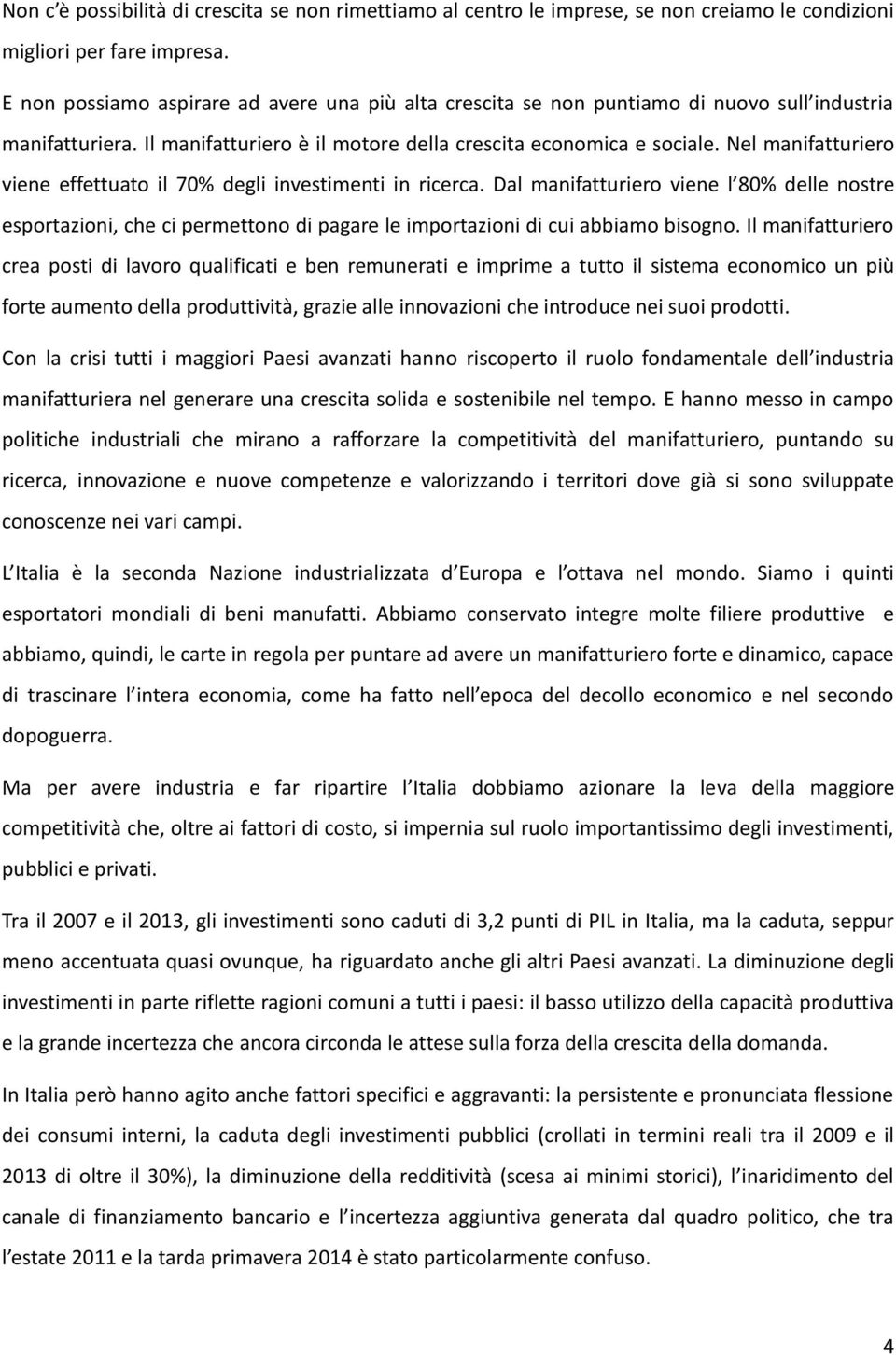 Nel manifatturiero viene effettuato il 70% degli investimenti in ricerca. Dal manifatturiero viene l 80% delle nostre esportazioni, che ci permettono di pagare le importazioni di cui abbiamo bisogno.