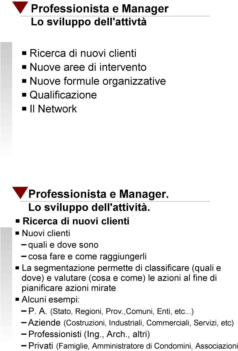 Ricerca di nuovi clienti Nuovi clienti quali e dove sono cosa fare e come raggiungerli La segmentazione permette di classificare (quali e dove) e