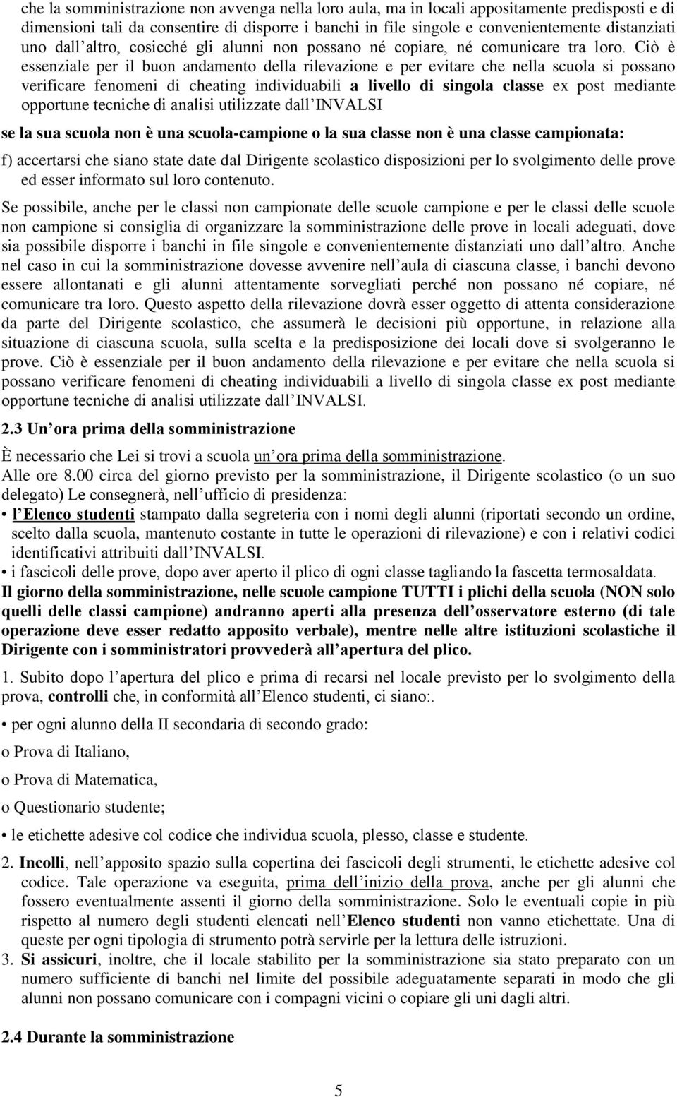 Ciò è essenziale per il buon andamento della rilevazione e per evitare che nella scuola si possano verificare fenomeni di cheating individuabili a livello di singola classe ex post mediante opportune